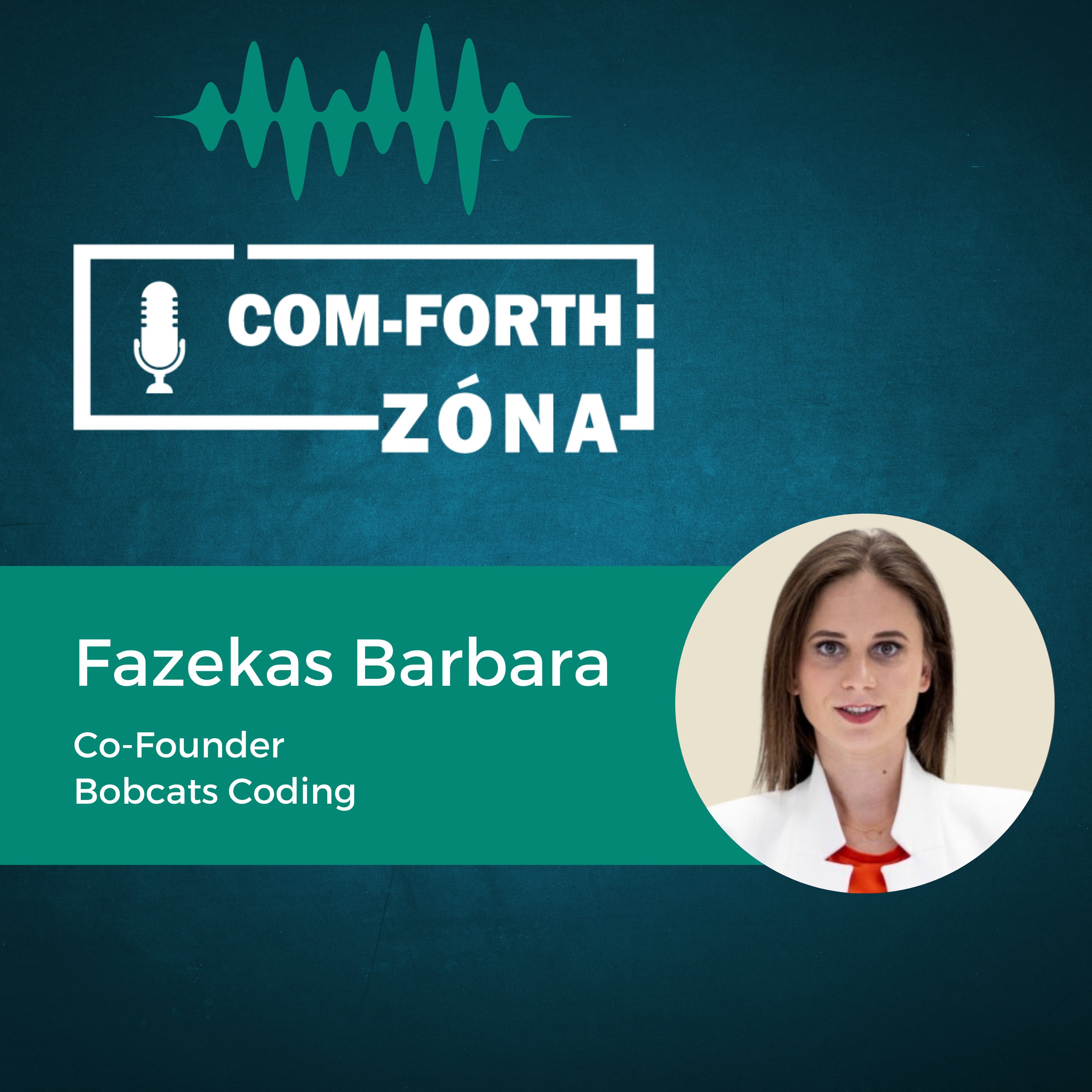 “A digitalizációhoz Magyarországon nem a mérnöki, hanem az üzleti tudás hiányzik” | Fazekas Barbara - Co-Founder, Bobcats Coding | Com-Forth Zóna Podcast S01E4