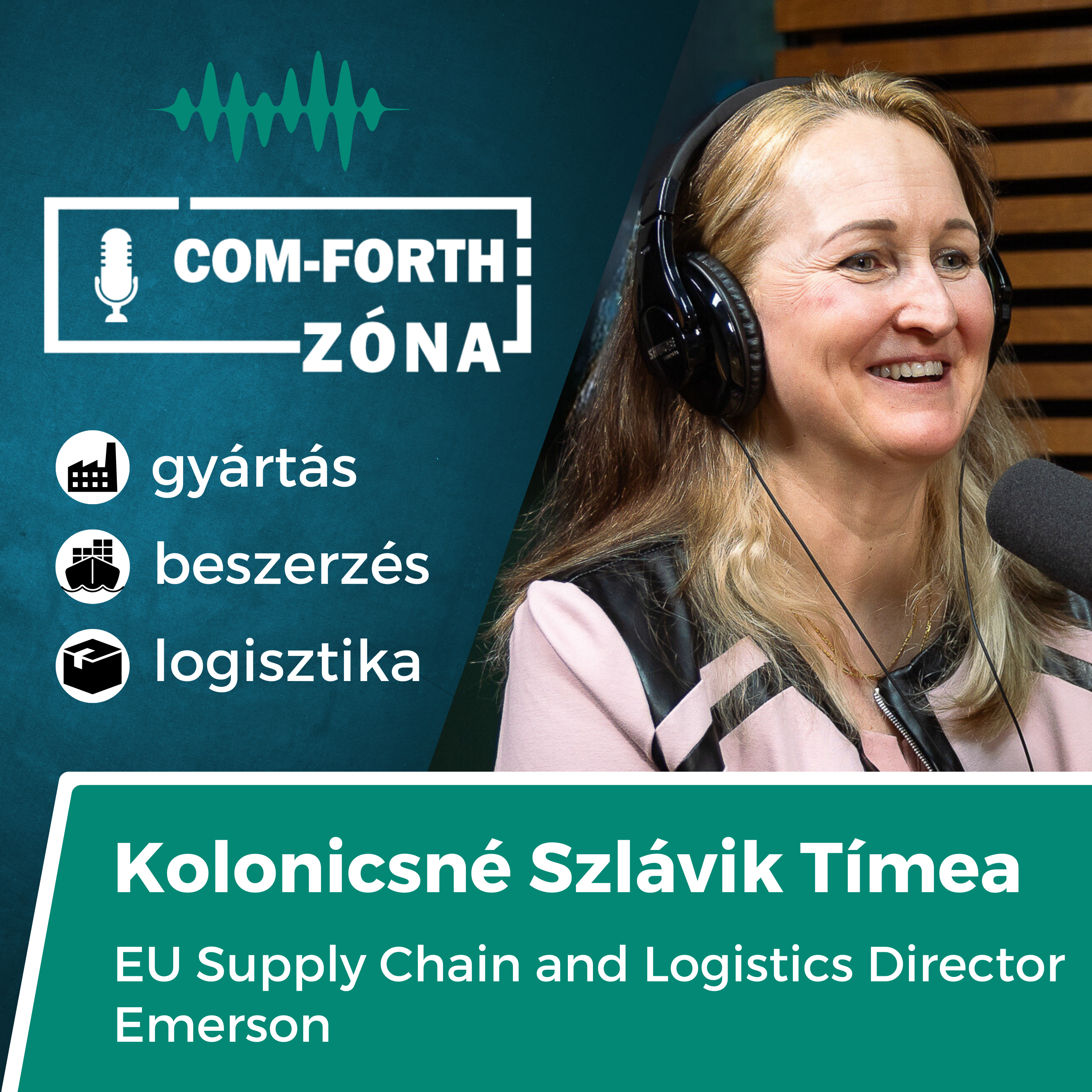 “Igenis, kell értenem a gyártási folyamatokat ahhoz, hogy jó döntéseket tudjak hozni” | Kolonicsné Szlávik Tímea, EU Supply Chain and Logistics Director, Emerson | Com-Forth Zóna Podcast S02E05